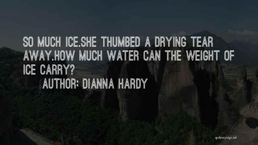 Dianna Hardy Quotes: So Much Ice.she Thumbed A Drying Tear Away.how Much Water Can The Weight Of Ice Carry?