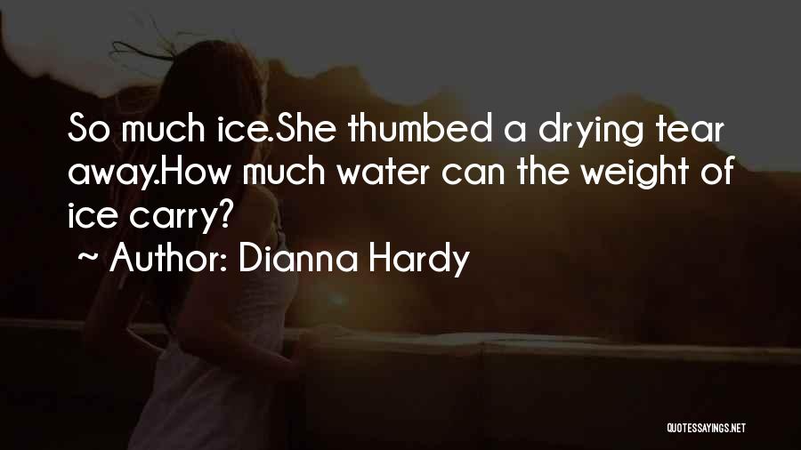 Dianna Hardy Quotes: So Much Ice.she Thumbed A Drying Tear Away.how Much Water Can The Weight Of Ice Carry?