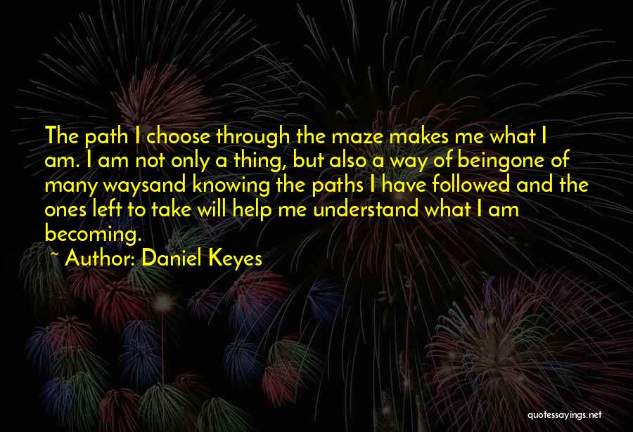 Daniel Keyes Quotes: The Path I Choose Through The Maze Makes Me What I Am. I Am Not Only A Thing, But Also