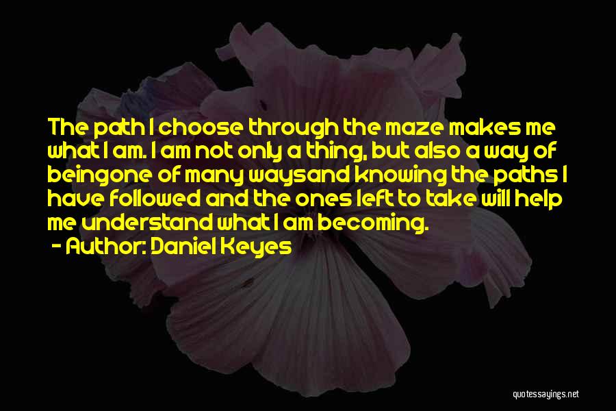 Daniel Keyes Quotes: The Path I Choose Through The Maze Makes Me What I Am. I Am Not Only A Thing, But Also