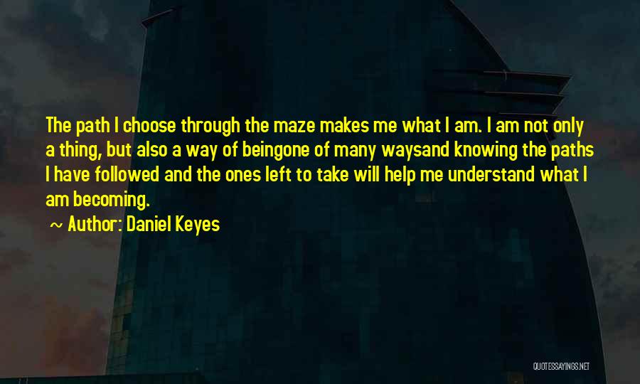 Daniel Keyes Quotes: The Path I Choose Through The Maze Makes Me What I Am. I Am Not Only A Thing, But Also