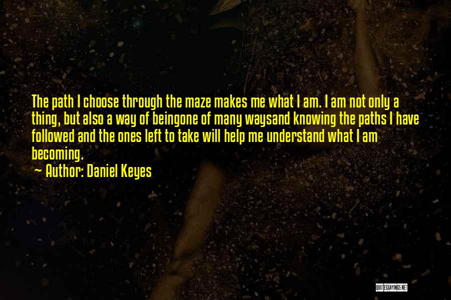 Daniel Keyes Quotes: The Path I Choose Through The Maze Makes Me What I Am. I Am Not Only A Thing, But Also