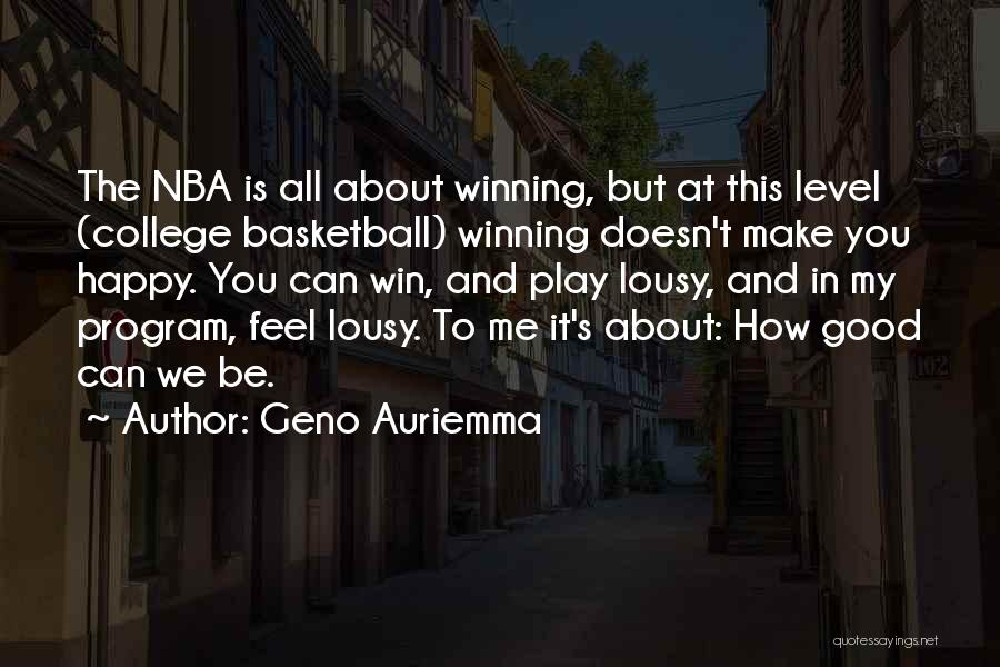Geno Auriemma Quotes: The Nba Is All About Winning, But At This Level (college Basketball) Winning Doesn't Make You Happy. You Can Win,