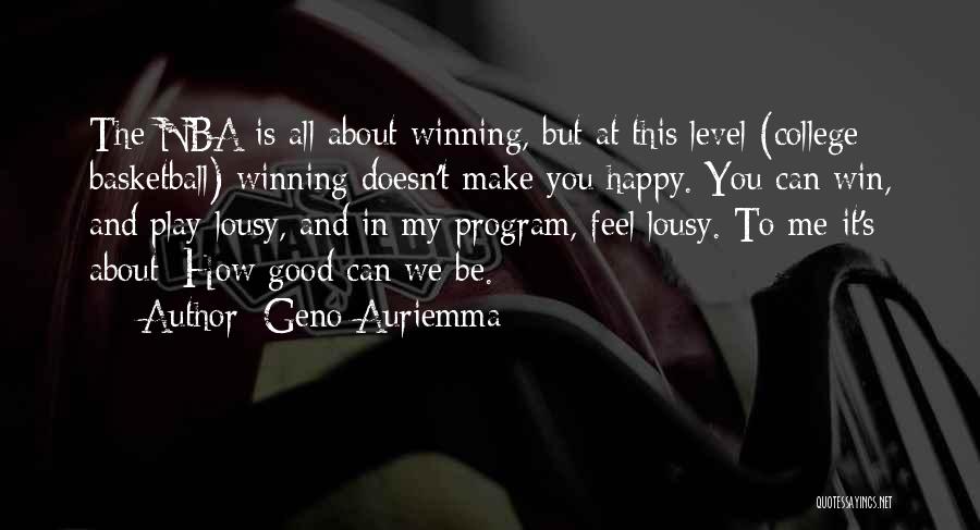 Geno Auriemma Quotes: The Nba Is All About Winning, But At This Level (college Basketball) Winning Doesn't Make You Happy. You Can Win,