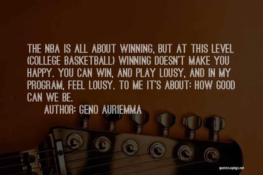 Geno Auriemma Quotes: The Nba Is All About Winning, But At This Level (college Basketball) Winning Doesn't Make You Happy. You Can Win,