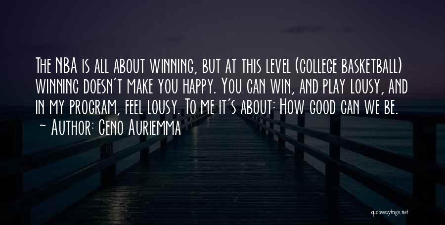 Geno Auriemma Quotes: The Nba Is All About Winning, But At This Level (college Basketball) Winning Doesn't Make You Happy. You Can Win,