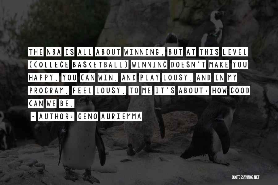 Geno Auriemma Quotes: The Nba Is All About Winning, But At This Level (college Basketball) Winning Doesn't Make You Happy. You Can Win,