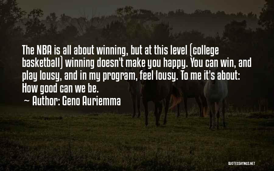 Geno Auriemma Quotes: The Nba Is All About Winning, But At This Level (college Basketball) Winning Doesn't Make You Happy. You Can Win,