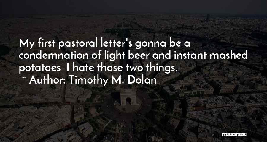 Timothy M. Dolan Quotes: My First Pastoral Letter's Gonna Be A Condemnation Of Light Beer And Instant Mashed Potatoes I Hate Those Two Things.