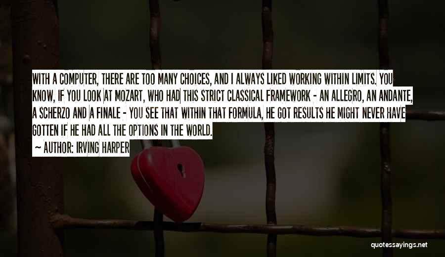 Irving Harper Quotes: With A Computer, There Are Too Many Choices, And I Always Liked Working Within Limits. You Know, If You Look