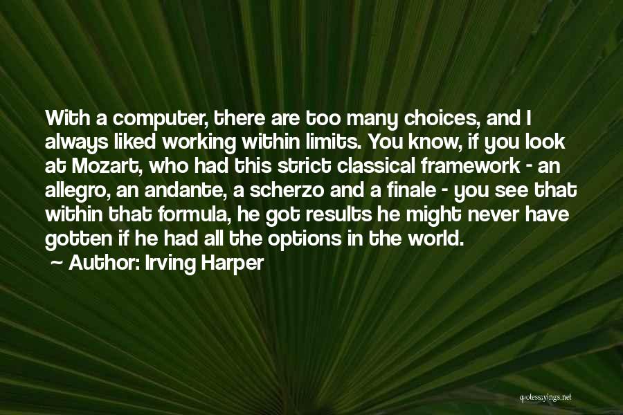 Irving Harper Quotes: With A Computer, There Are Too Many Choices, And I Always Liked Working Within Limits. You Know, If You Look