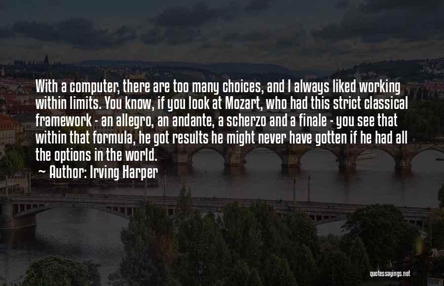 Irving Harper Quotes: With A Computer, There Are Too Many Choices, And I Always Liked Working Within Limits. You Know, If You Look