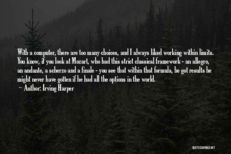 Irving Harper Quotes: With A Computer, There Are Too Many Choices, And I Always Liked Working Within Limits. You Know, If You Look