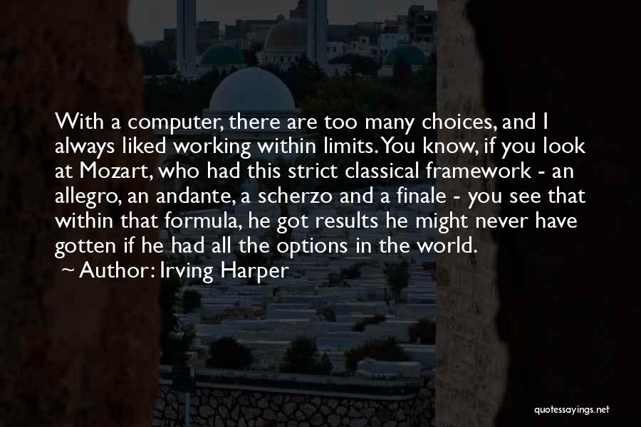 Irving Harper Quotes: With A Computer, There Are Too Many Choices, And I Always Liked Working Within Limits. You Know, If You Look