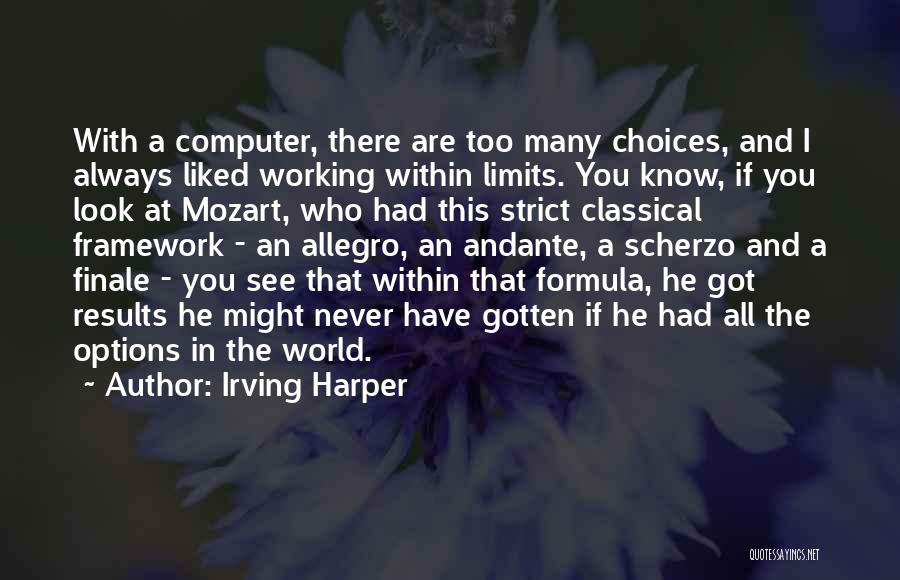 Irving Harper Quotes: With A Computer, There Are Too Many Choices, And I Always Liked Working Within Limits. You Know, If You Look