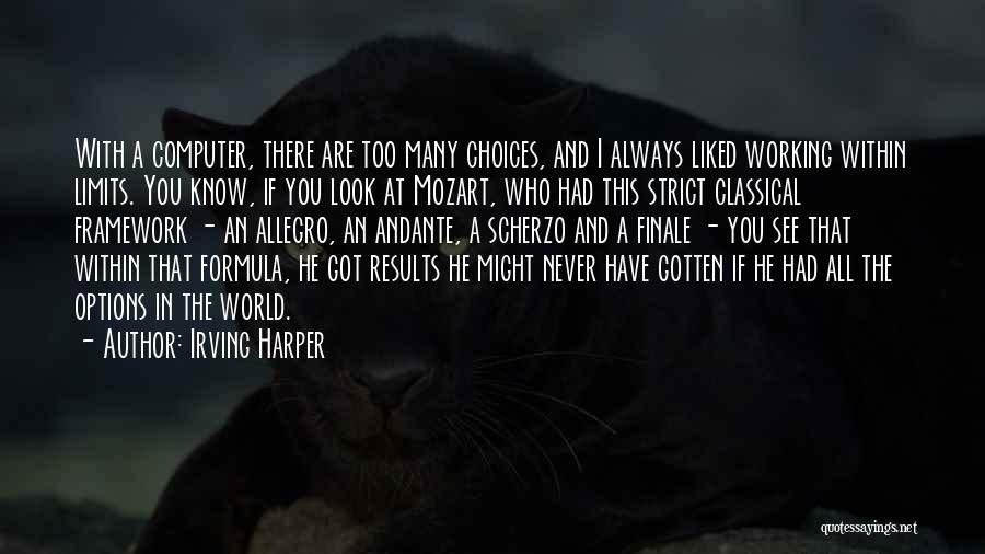 Irving Harper Quotes: With A Computer, There Are Too Many Choices, And I Always Liked Working Within Limits. You Know, If You Look