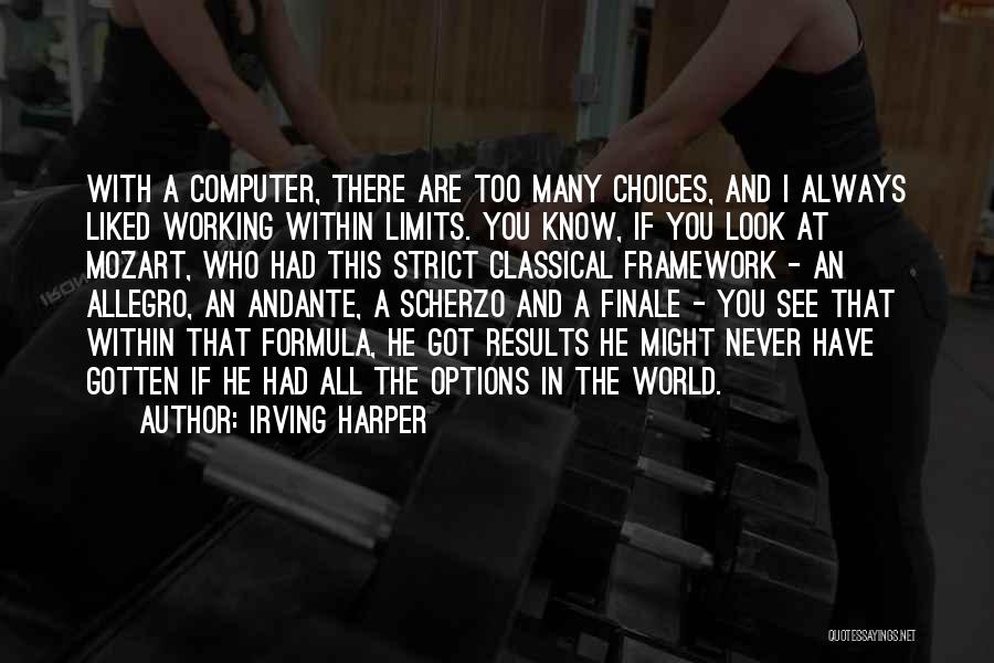 Irving Harper Quotes: With A Computer, There Are Too Many Choices, And I Always Liked Working Within Limits. You Know, If You Look