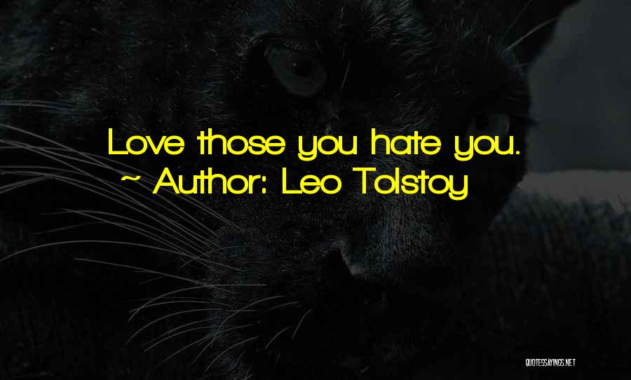 Leo Tolstoy Quotes: Love Those You Hate You.