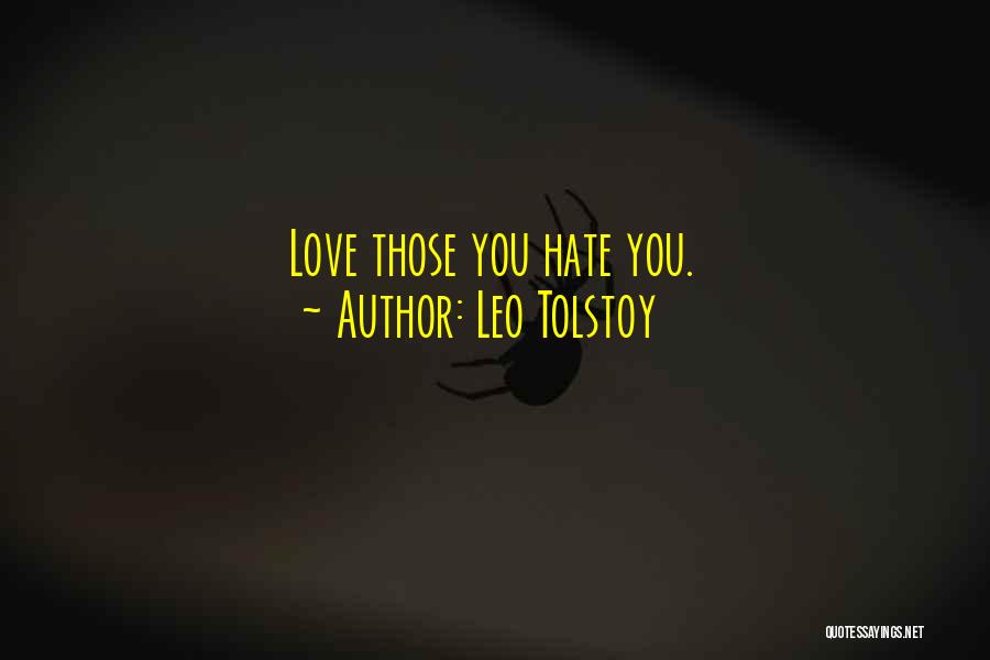 Leo Tolstoy Quotes: Love Those You Hate You.
