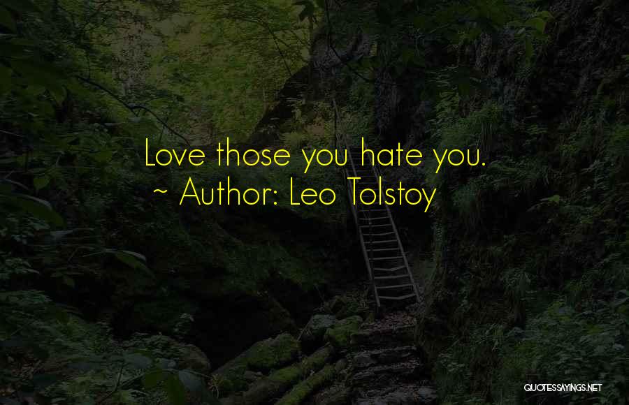 Leo Tolstoy Quotes: Love Those You Hate You.