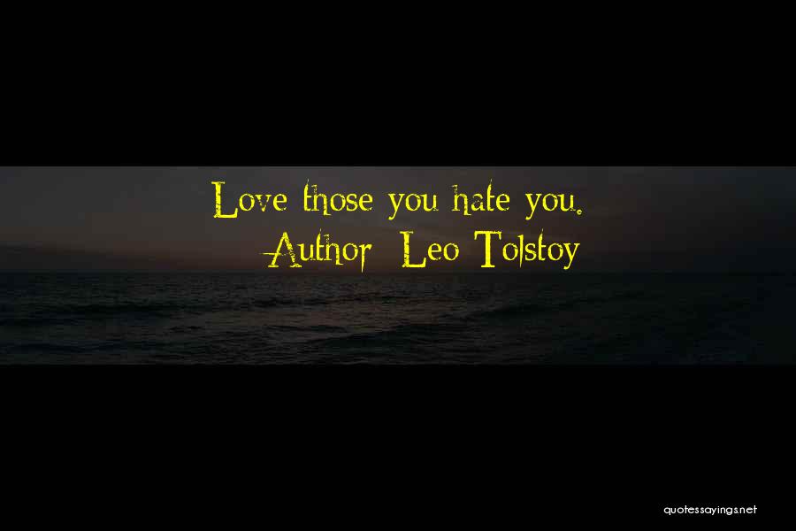 Leo Tolstoy Quotes: Love Those You Hate You.
