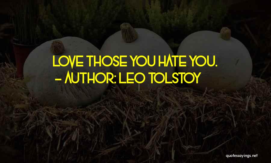 Leo Tolstoy Quotes: Love Those You Hate You.