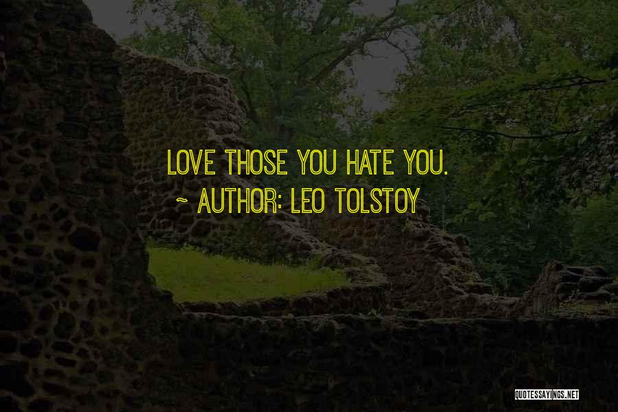 Leo Tolstoy Quotes: Love Those You Hate You.