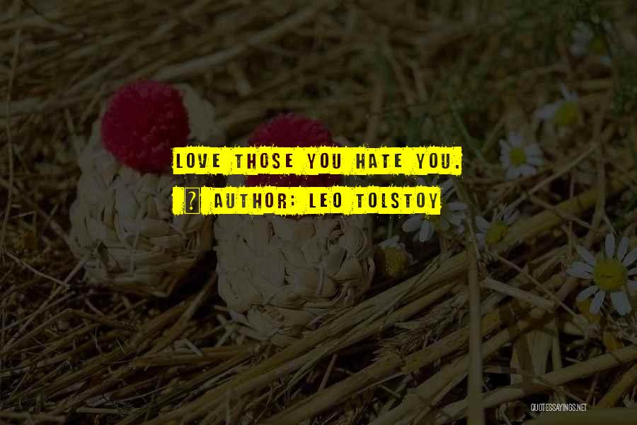 Leo Tolstoy Quotes: Love Those You Hate You.