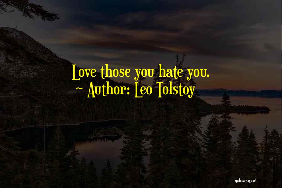 Leo Tolstoy Quotes: Love Those You Hate You.