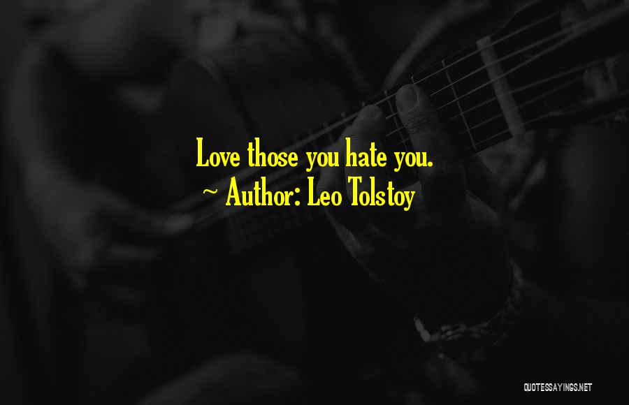 Leo Tolstoy Quotes: Love Those You Hate You.