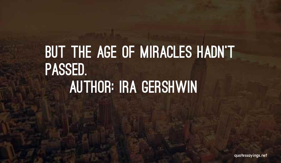 Ira Gershwin Quotes: But The Age Of Miracles Hadn't Passed.