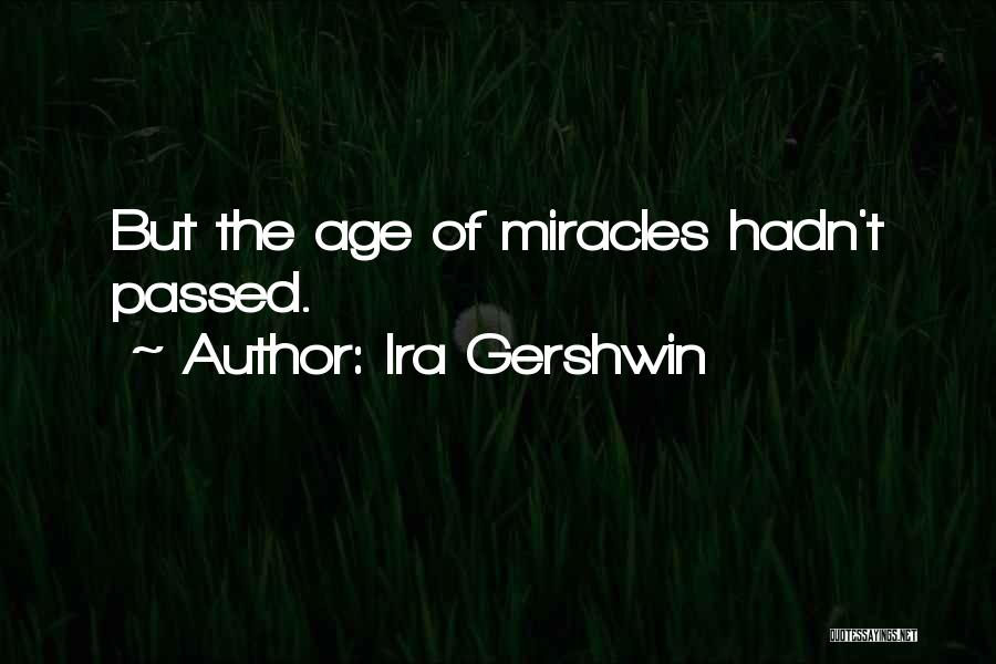 Ira Gershwin Quotes: But The Age Of Miracles Hadn't Passed.