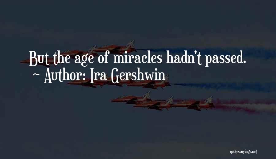 Ira Gershwin Quotes: But The Age Of Miracles Hadn't Passed.