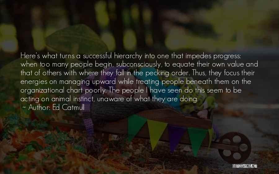 Ed Catmull Quotes: Here's What Turns A Successful Hierarchy Into One That Impedes Progress: When Too Many People Begin, Subconsciously, To Equate Their