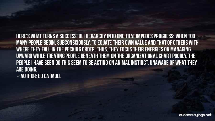Ed Catmull Quotes: Here's What Turns A Successful Hierarchy Into One That Impedes Progress: When Too Many People Begin, Subconsciously, To Equate Their
