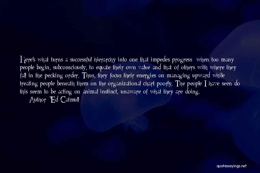 Ed Catmull Quotes: Here's What Turns A Successful Hierarchy Into One That Impedes Progress: When Too Many People Begin, Subconsciously, To Equate Their