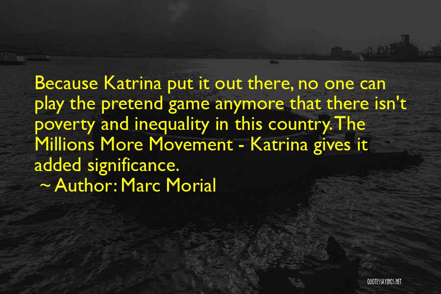 Marc Morial Quotes: Because Katrina Put It Out There, No One Can Play The Pretend Game Anymore That There Isn't Poverty And Inequality