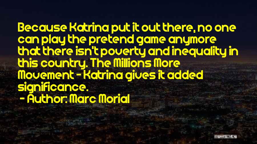 Marc Morial Quotes: Because Katrina Put It Out There, No One Can Play The Pretend Game Anymore That There Isn't Poverty And Inequality