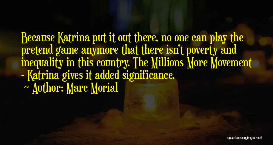 Marc Morial Quotes: Because Katrina Put It Out There, No One Can Play The Pretend Game Anymore That There Isn't Poverty And Inequality