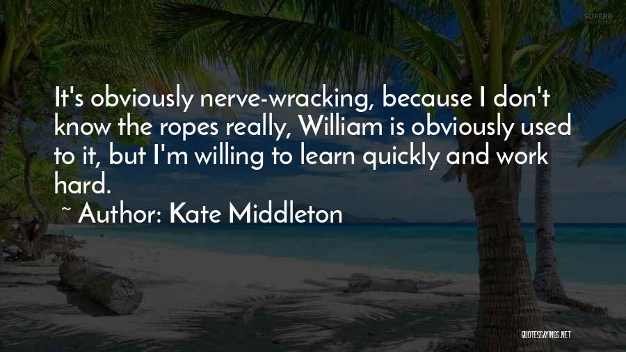 Kate Middleton Quotes: It's Obviously Nerve-wracking, Because I Don't Know The Ropes Really, William Is Obviously Used To It, But I'm Willing To