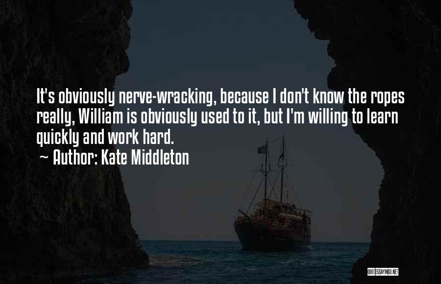 Kate Middleton Quotes: It's Obviously Nerve-wracking, Because I Don't Know The Ropes Really, William Is Obviously Used To It, But I'm Willing To