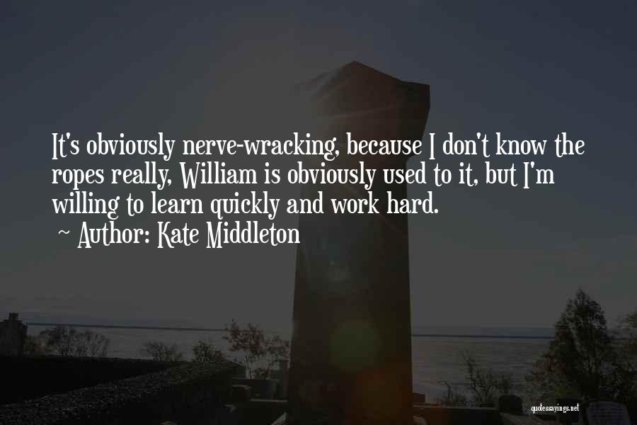 Kate Middleton Quotes: It's Obviously Nerve-wracking, Because I Don't Know The Ropes Really, William Is Obviously Used To It, But I'm Willing To