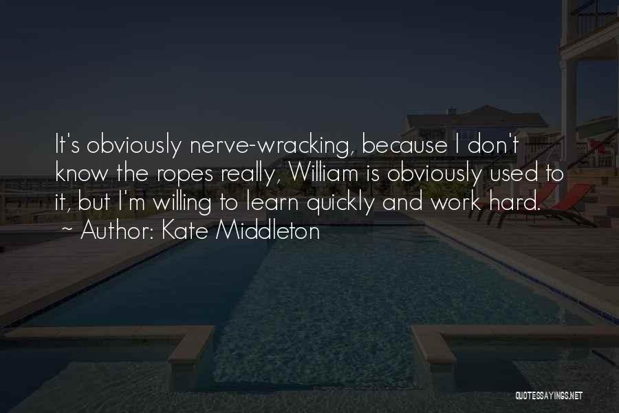 Kate Middleton Quotes: It's Obviously Nerve-wracking, Because I Don't Know The Ropes Really, William Is Obviously Used To It, But I'm Willing To