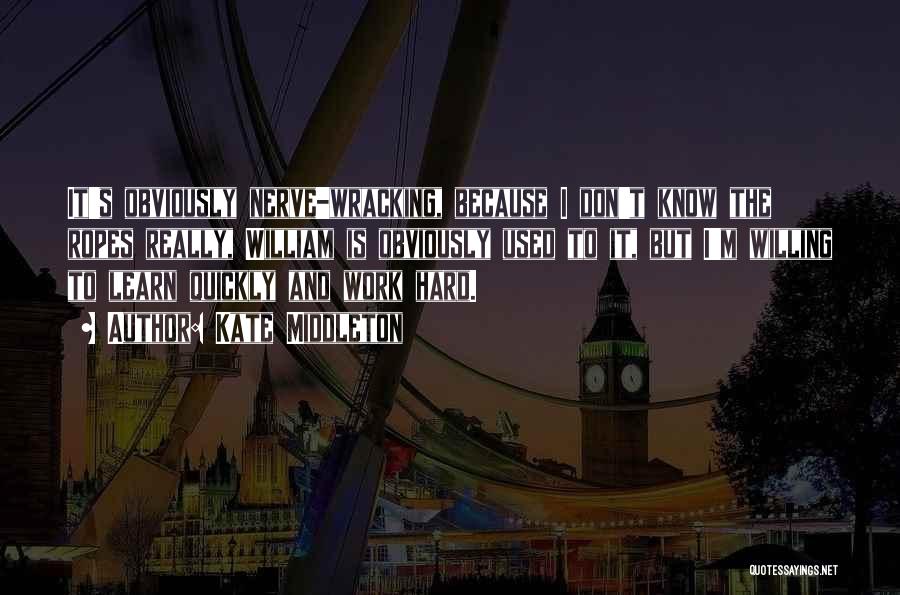 Kate Middleton Quotes: It's Obviously Nerve-wracking, Because I Don't Know The Ropes Really, William Is Obviously Used To It, But I'm Willing To