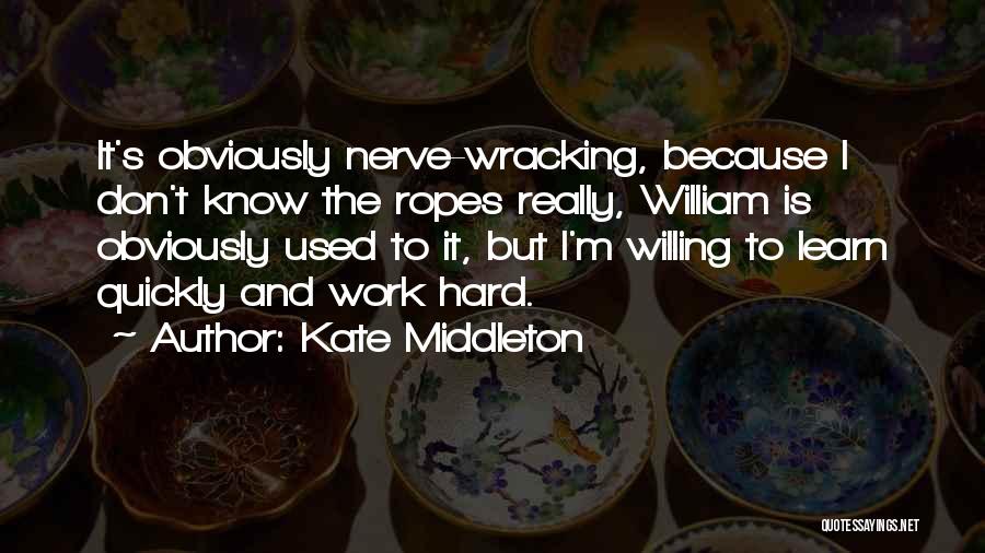 Kate Middleton Quotes: It's Obviously Nerve-wracking, Because I Don't Know The Ropes Really, William Is Obviously Used To It, But I'm Willing To