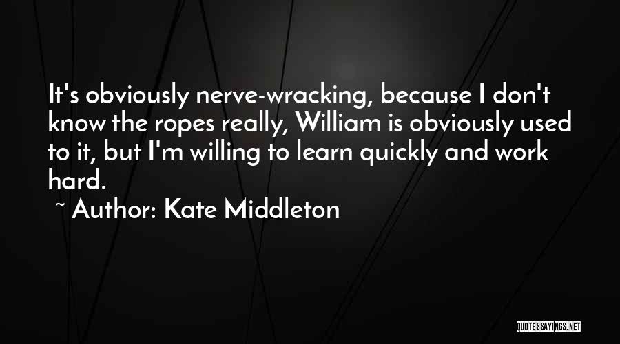 Kate Middleton Quotes: It's Obviously Nerve-wracking, Because I Don't Know The Ropes Really, William Is Obviously Used To It, But I'm Willing To