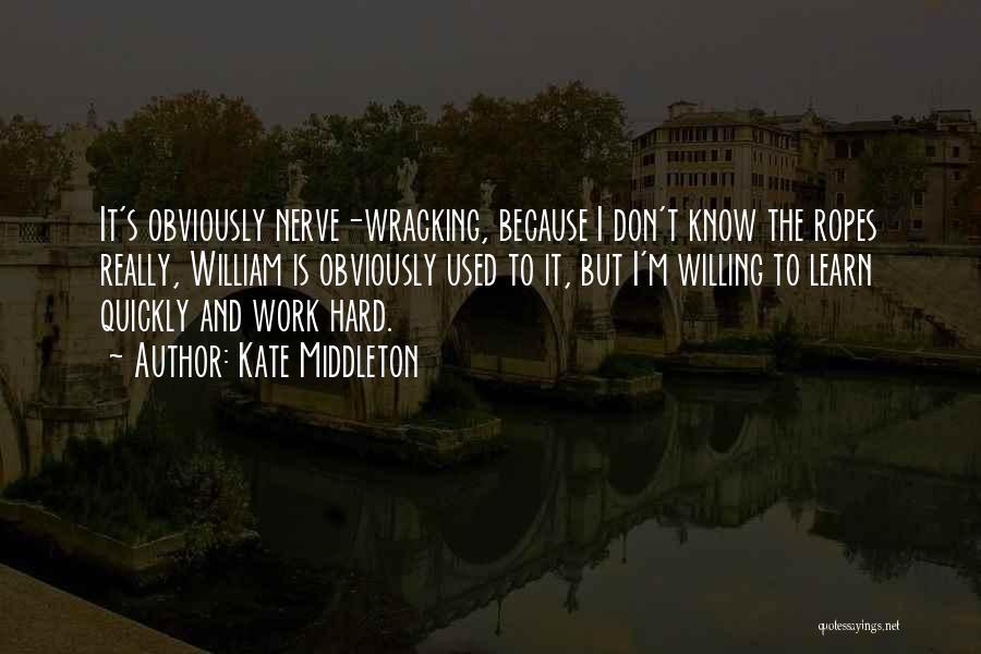 Kate Middleton Quotes: It's Obviously Nerve-wracking, Because I Don't Know The Ropes Really, William Is Obviously Used To It, But I'm Willing To