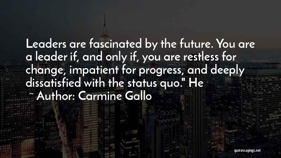 Carmine Gallo Quotes: Leaders Are Fascinated By The Future. You Are A Leader If, And Only If, You Are Restless For Change, Impatient