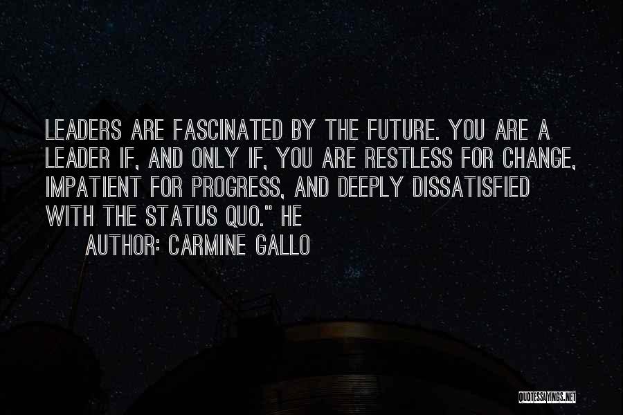 Carmine Gallo Quotes: Leaders Are Fascinated By The Future. You Are A Leader If, And Only If, You Are Restless For Change, Impatient