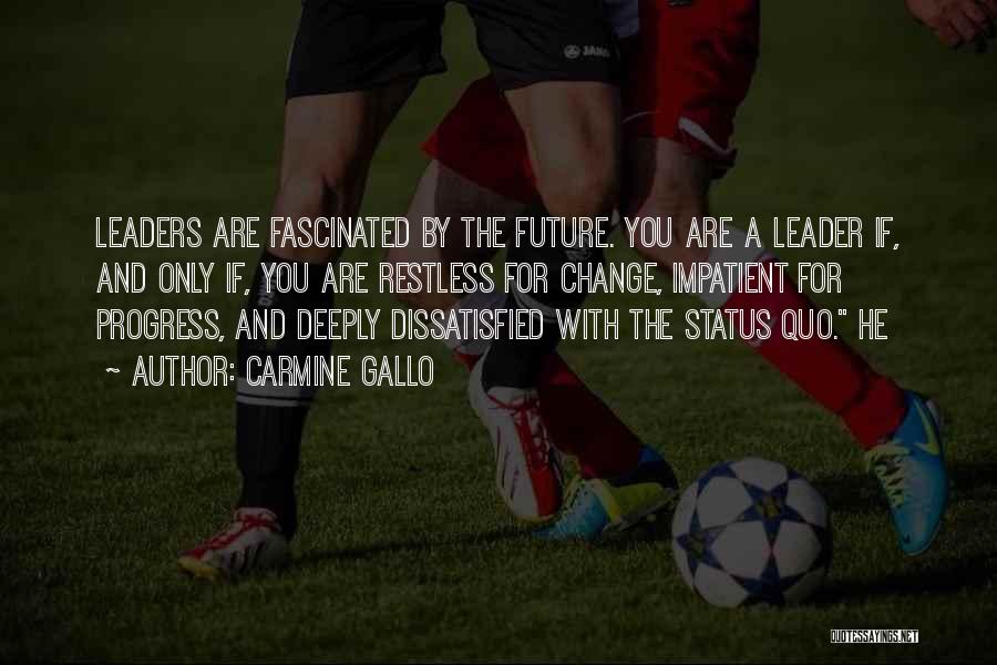 Carmine Gallo Quotes: Leaders Are Fascinated By The Future. You Are A Leader If, And Only If, You Are Restless For Change, Impatient